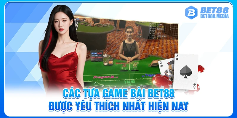 Các tựa game bài Bet88 được yêu thích nhất hiện nay