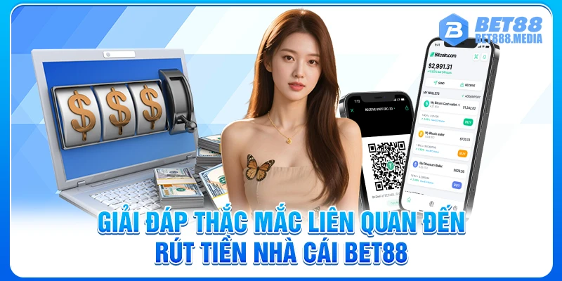 Giải đáp thắc mắc liên quan đến rút tiền nhà cái Bet88