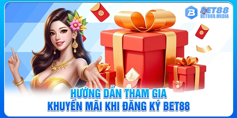 Hướng dẫn tham gia khuyến mãi khi đăng ký Bet88