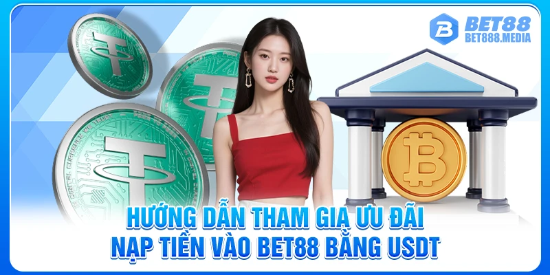 Hướng dẫn tham gia ưu đãi nạp tiền vào Bet88 bằng USDT