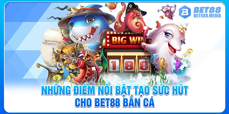 Những điểm nổi bật tạo sức hút cho Bet88 bắn cá