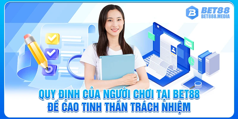 Quy định của người chơi tại BET88 đề cao tinh thần trách nhiệm